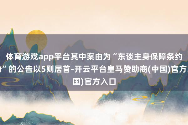 体育游戏app平台其中案由为“东谈主身保障条约纠纷”的公告以5则居首-开云平台皇马赞助商(中国)官方入口