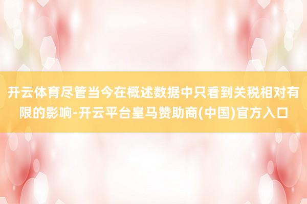 开云体育尽管当今在概述数据中只看到关税相对有限的影响-开云平台皇马赞助商(中国)官方入口